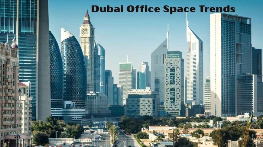 Dubai Office Space Trends