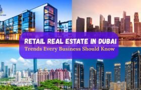 Retail Real Estate in Dubai: Trends Every Business Should Know