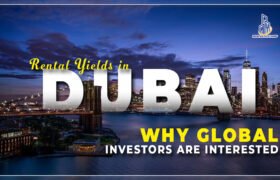 Rental Yields in Dubai: Why Global Investors Are Interested
