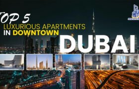 Top 5 Luxurious Apartments in Downtown Dubai