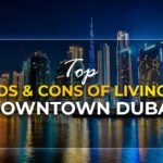 Pros & Cons of Living in Downtown Dubai